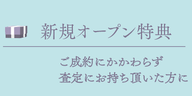 新規オープン特典 ご成約に関わらず査定にお持ち込みいただいた方に